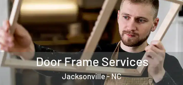  Door Frame Services Jacksonville - NC